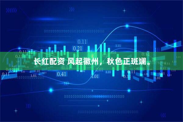 长红配资 风起徽州，秋色正斑斓。